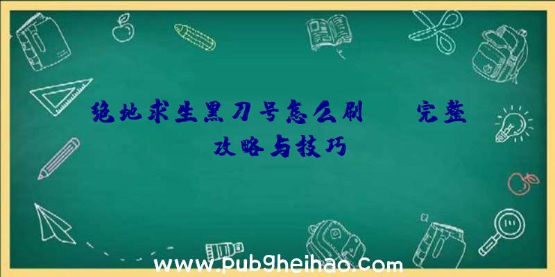 绝地求生黑刀号怎么刷